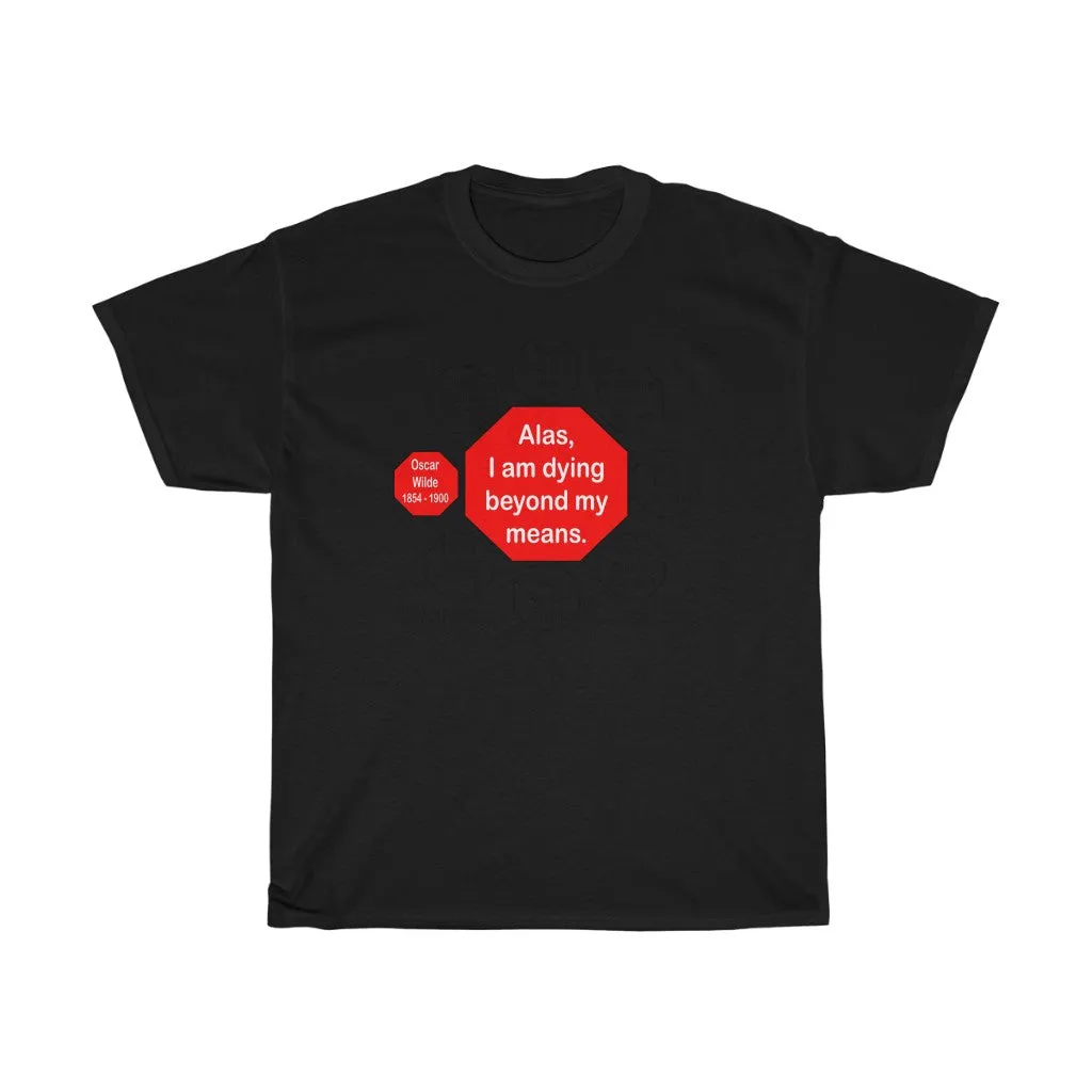 Alas, I am dying beyond my means.  -  Oscar Wilde  1854 - 1900  - RS2T - RW-15.7