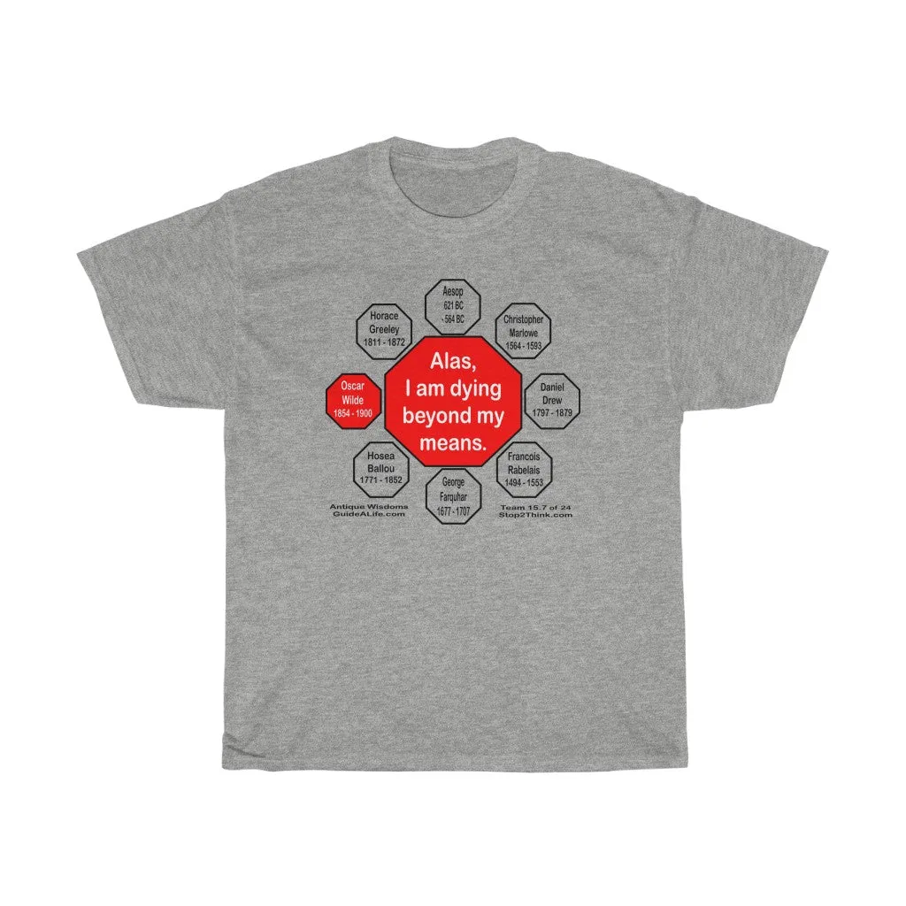 Alas, I am dying beyond my means.  -  Oscar Wilde  1854 - 1900  - RS2T - RW-15.7