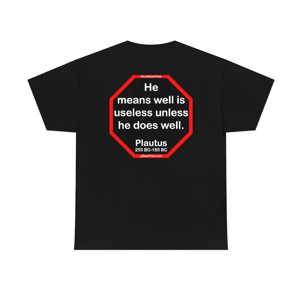 He means well is useless unless he does well.   -  Plautus 255 BC - 185 BC