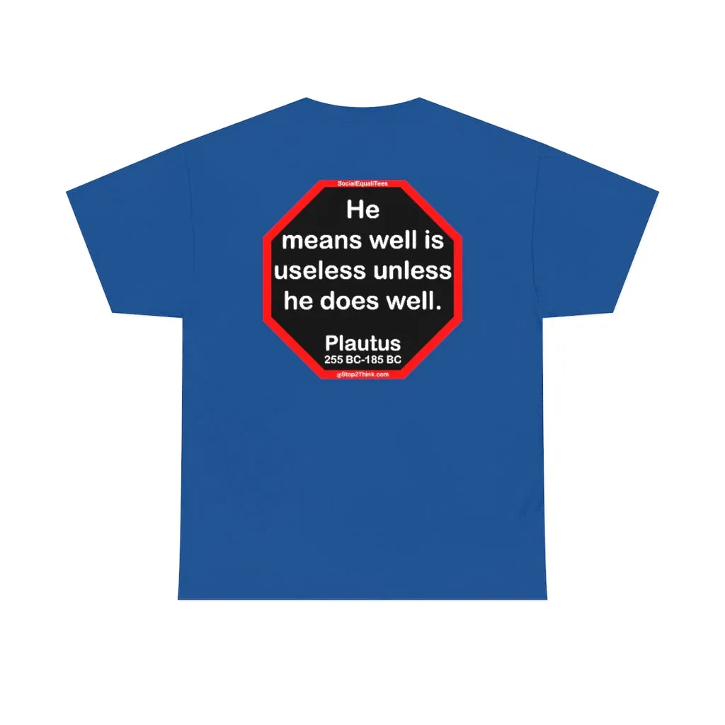 He means well is useless unless he does well.   -  Plautus 255 BC - 185 BC