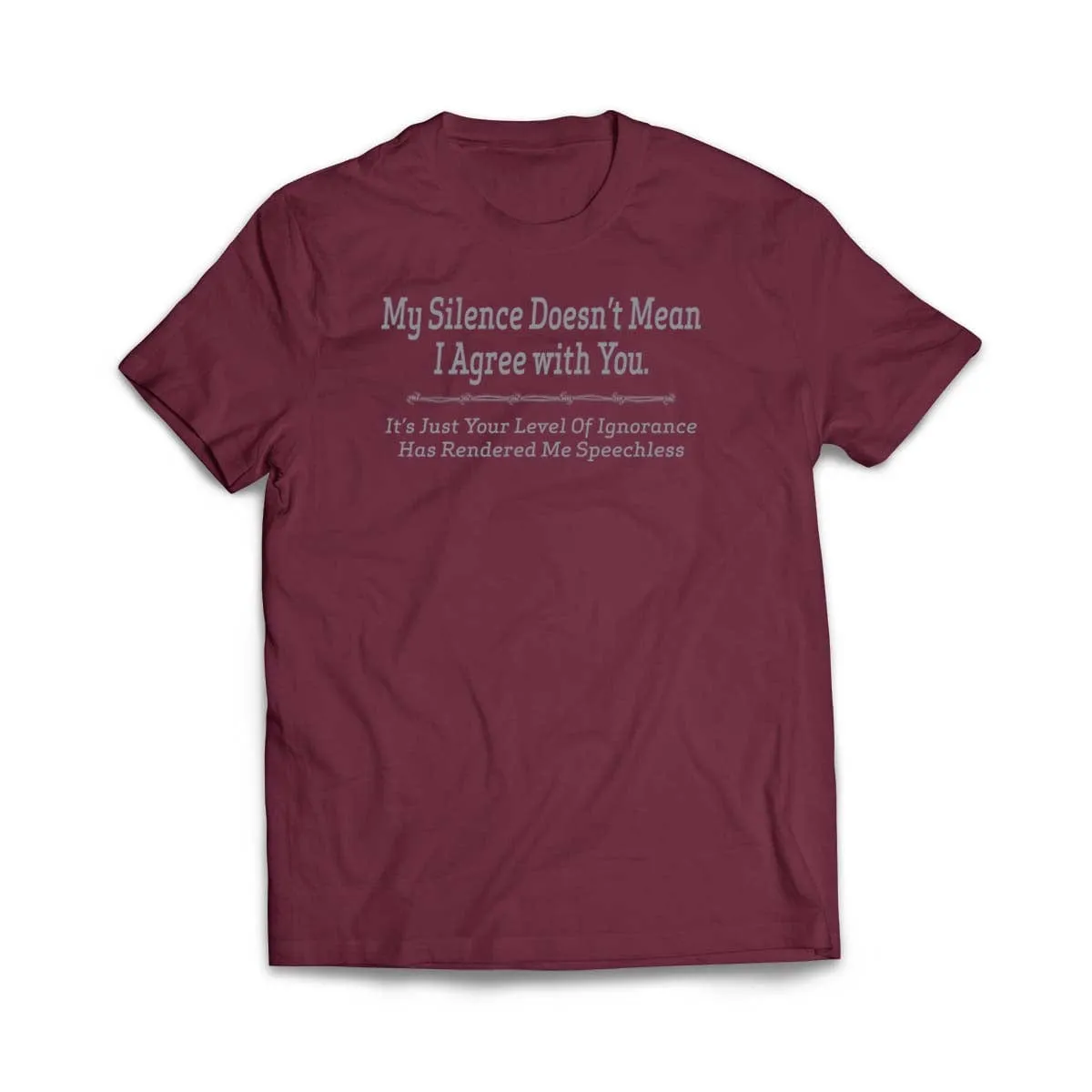 My Silence does not mean I agree with you T-Shirt