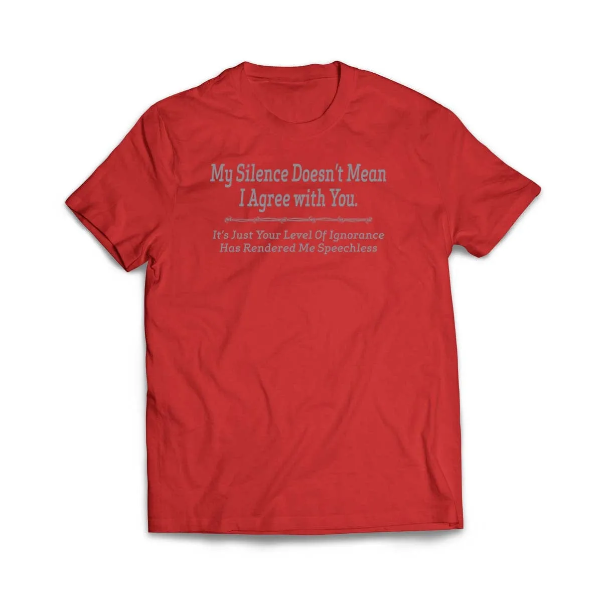 My Silence does not mean I agree with you T-Shirt