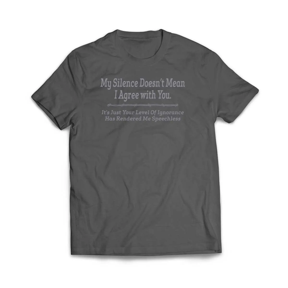 My Silence does not mean I agree with you T-Shirt