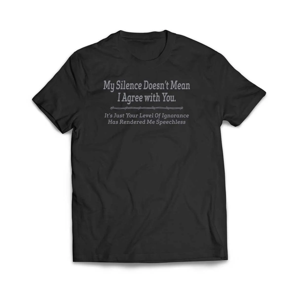 My Silence does not mean I agree with you T-Shirt