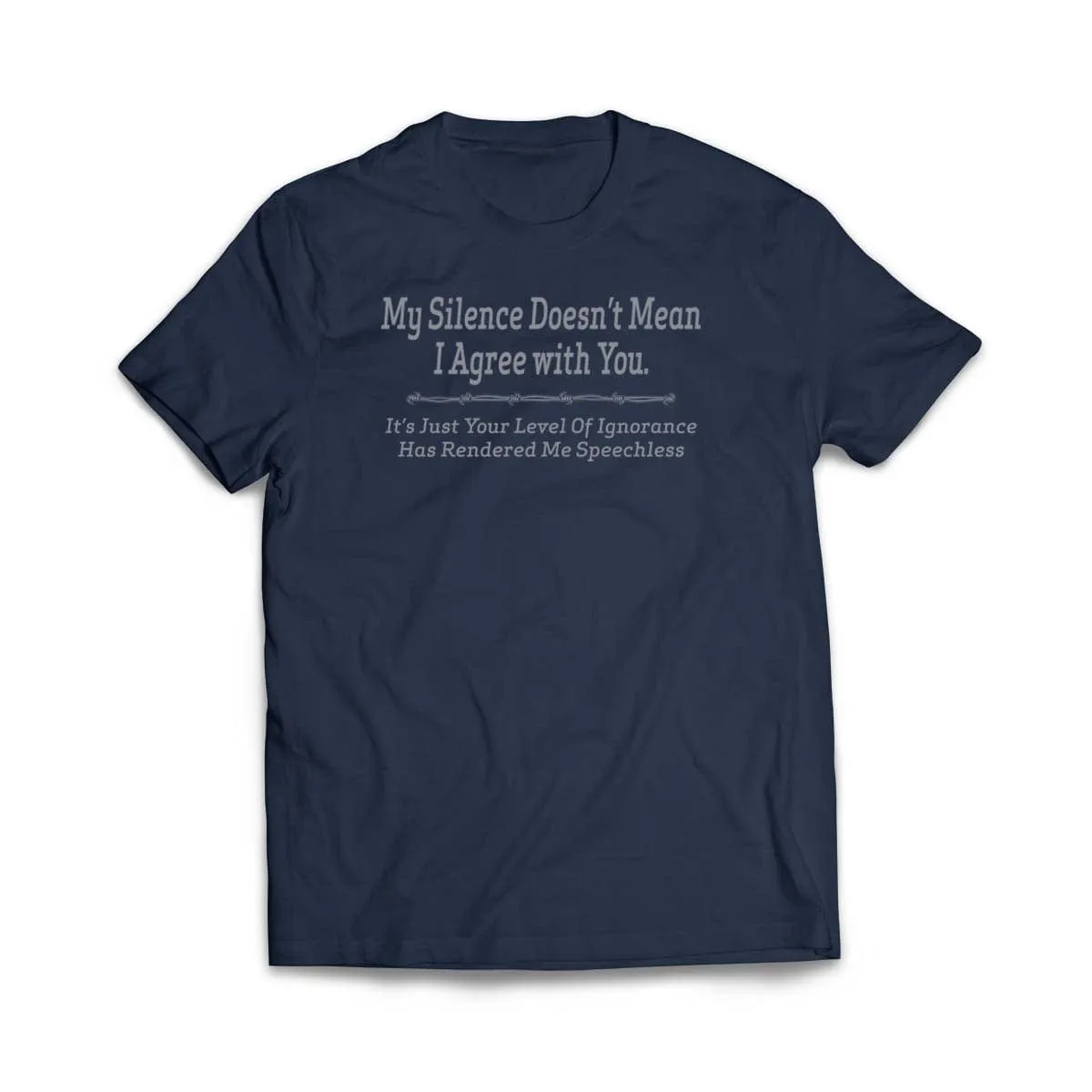 My Silence does not mean I agree with you T-Shirt