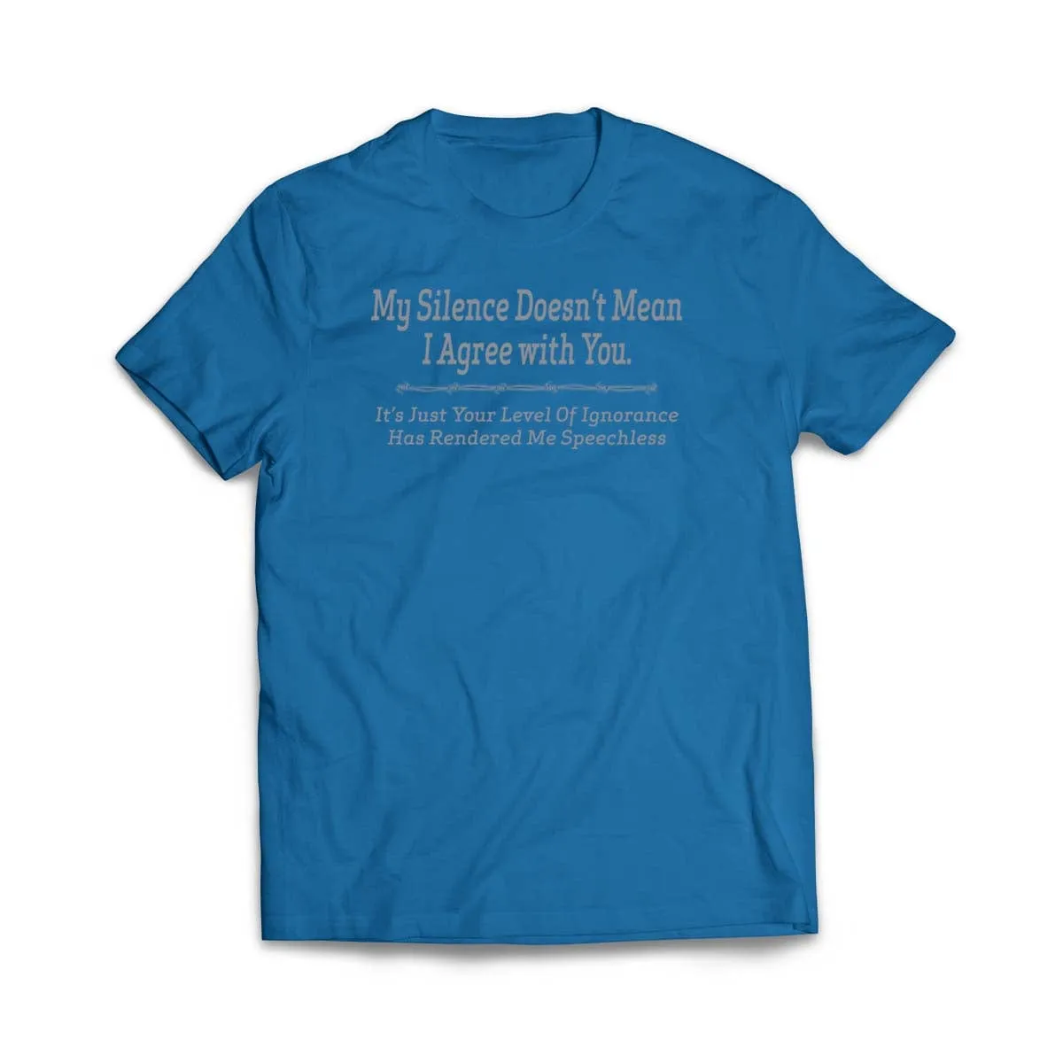 My Silence does not mean I agree with you T-Shirt