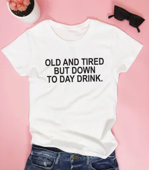 Old and tired but down to day drink. T-shirt - funny party saying quotes girl